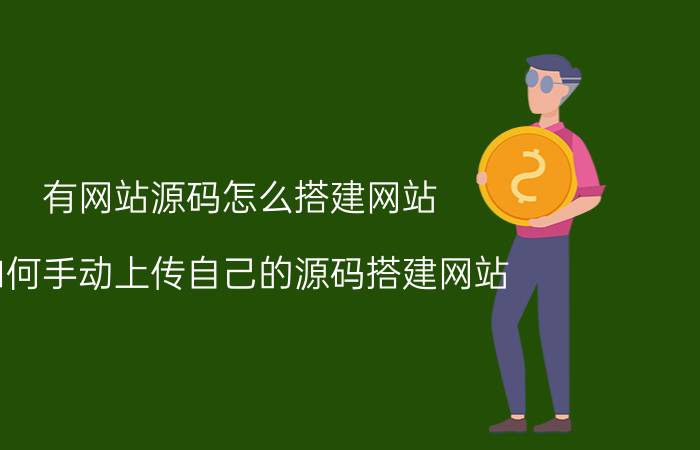 有网站源码怎么搭建网站 如何手动上传自己的源码搭建网站？